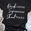 Black Drink Coffee Sip Mimosas Shoot Tequila Graphic T Shirt