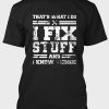 Black That's What I Do I Fix Stuff And I Know Things T Shirt