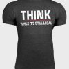 Gray Think While It’s Still Legal Mens Graphic T Shirt