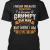 Black I Never Dreamed That I'd Become A Grumpy Old Man T Shirt